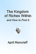 E-Book (epub) The Kingdom of Riches Within and How to Find It von April Moncrieff