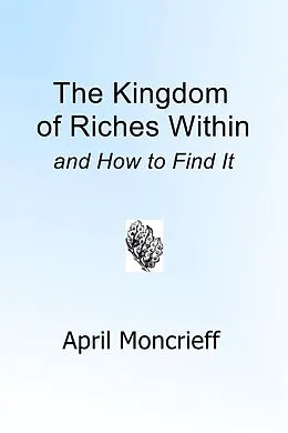 E-Book (epub) The Kingdom of Riches Within and How to Find It von April Moncrieff
