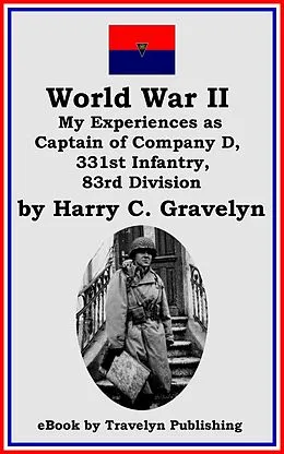 E-Book (epub) World War II: My Experiences as Captain of Company D, 331st Infantry, 83rd Division von Harry C. Gravelyn
