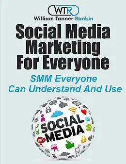 E-Book (epub) Social Media Marketing For Everyone von William Tanner Rankin