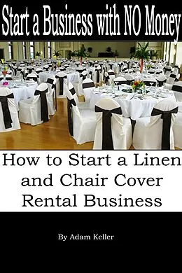 E-Book (epub) Start a Business with NO Money - How to Start A Linen and Chair Cover Rental Business von Adam Keller