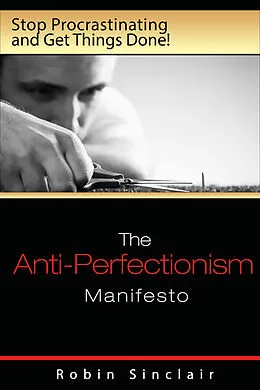 E-Book (epub) Anti-Perfectionism Manifesto : Stop Procrastinating and Get Things Done! von Robin Snclair