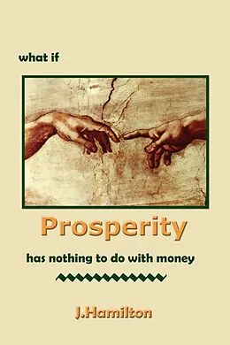 E-Book (epub) What If Prosperity Has Nothing To Do With Money! (The Shortcuts Through Life Series, #4) von J. Hamilton