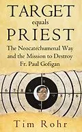 E-Book (epub) Target equals Priest - The Neocatechumenal Way and the Mission to Destroy Fr. Paul Gofigan von Tim Rohr