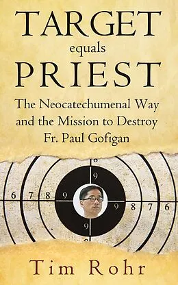E-Book (epub) Target equals Priest - The Neocatechumenal Way and the Mission to Destroy Fr. Paul Gofigan von Tim Rohr