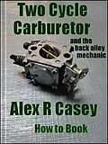 E-Book (epub) Two Cycle Carburetor and the Back Alley Mechanic von Alex R Casey
