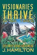 E-Book (epub) Visionaries Thrive In All Times: law of attraction at work (The Shortcuts Through Life Series, #1) von J. Hamilton