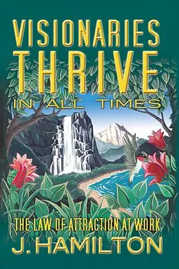 E-Book (epub) Visionaries Thrive In All Times: law of attraction at work (The Shortcuts Through Life Series, #1) von J. Hamilton