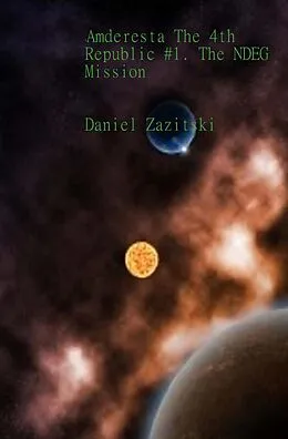 E-Book (epub) Amderesta The 4th Republic #1. The NDEG Mission (Amderesta The 3rd/4th Republic, #2) von Daniel Zazitski