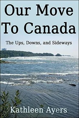 E-Book (epub) Our Move to Canada: The Ups, Downs, and Sideways von Kathleen Ayers
