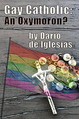 eBook (epub) Gay Catholic: An Oxymoron? de Dario de Iglesias