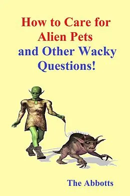 E-Book (epub) How to Care for Alien Pets and Other Wacky Questions! von The Abbotts