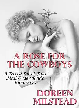 E-Book (epub) A Rose For The Cowboys (A Boxed Set of Four Mail Order Bride Romances) von Doreen Milstead