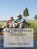 E-Book (epub) As I Sit Here Fishing von Valerie Hockert