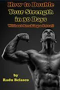 E-Book (epub) How To Double Your Strength In 30 Days Without Breaking A Sweat von Radu Belasco