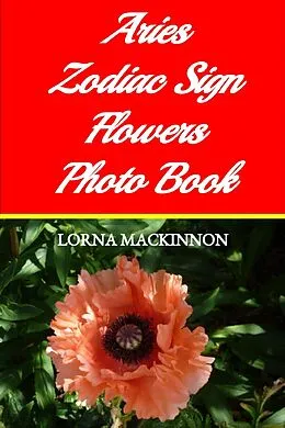 E-Book (epub) Aries Zodiac Sign Flowers Photo Book (Zodiac Sign Flowers Photo books for Individual ZodiacSigns, #1) von Lorna Mackinnon