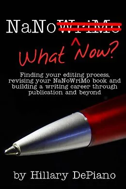 E-Book (epub) NaNo What Now? Finding Your Editing Process, Revising Your NaNoWriMo Book and Building a Writing Career Through Publishing and Beyond von Hillary Depiano