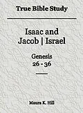 E-Book (epub) True Bible Study - Isaac and Jacob-Israel Genesis 26-36 von Maura K. Hill