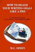 E-Book (epub) How To Reach Your Writing Goals Like A Pro: A Step by Step Guide to becoming a Self-Published Author [even Mark Twain talked about] von Mc Simon
