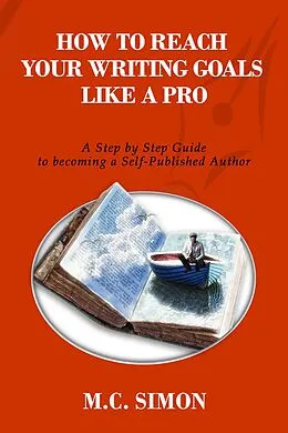 E-Book (epub) How To Reach Your Writing Goals Like A Pro: A Step by Step Guide to becoming a Self-Published Author [even Mark Twain talked about] von Mc Simon