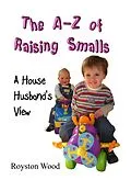 E-Book (epub) The A-Z of Raising Smalls - A House Husband's View von Royston Wood