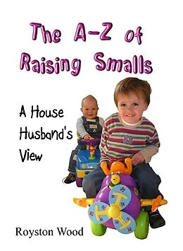 E-Book (epub) The A-Z of Raising Smalls - A House Husband's View von Royston Wood