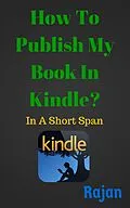 E-Book (epub) How To Publish My Book In Kindle?: In A Short Span von Rajan
