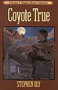 E-Book (epub) Coyote True (The Nathan T. Riggins Western Adventure, #2) von Stephen Bly