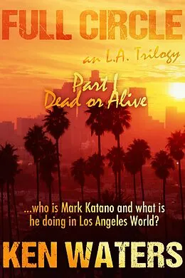 E-Book (epub) Full Circle an L.A. Trilogy, Part I - Dead or Alive von Ken Waters