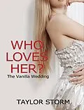 E-Book (epub) Who Loves Her? The Vanilla Wedding von Taylor Storm