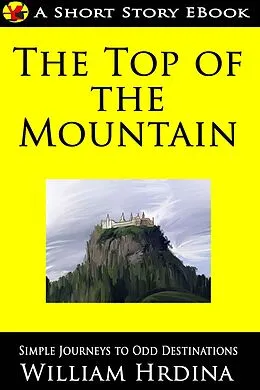 E-Book (epub) The Top of the Mountain (Simple Journeys to Odd Destinations, #2) von William Hrdina
