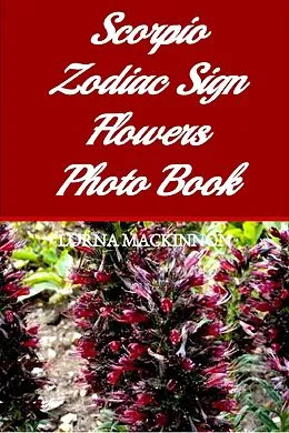 E-Book (epub) Scorpio Zodiac Sign Flowers Photo Book (Zodiac Sign Flowers Photo books for Individual ZodiacSigns, #12) von Lorna Mackinnon