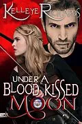 E-Book (epub) Under A Blood Kissed Moon (Book 1 - BloodMoon & Magic) von Kelleye Richards