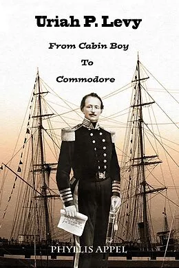 E-Book (epub) Uriah Levy: From Cabin Boy to Commodore von Phyllis Appel