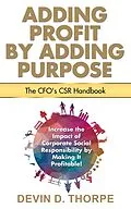E-Book (epub) Adding Profit by Adding Purpose: The CFO's CSR Handbook von Devin Thorpe