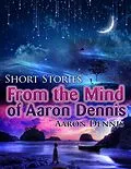 E-Book (epub) Short Stories from the Mind of Aaron Dennis von Aaron Dennis