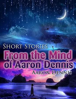 E-Book (epub) Short Stories from the Mind of Aaron Dennis von Aaron Dennis