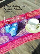 eBook (epub) A Bliss Mystery: Not Between Friends de Bd MacDougall