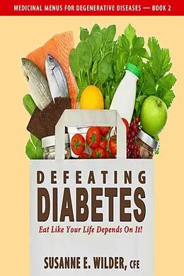 E-Book (epub) Defeating Diabetes - Eat Like Your Life Depends On It! von Susanne Wilder