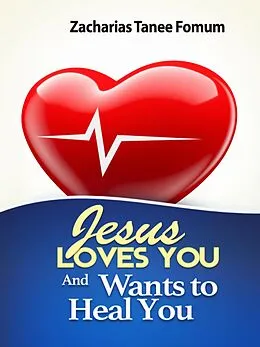 E-Book (epub) Jesus Loves You and Wants to Heal You (God Loves You, #4) von Zacharias Tanee Fomum