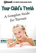 E-Book (epub) Your Child's Teeth - A Complete Guide for Parents von My Ebook Publishing House
