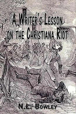 E-Book (epub) A Writer's Lesson on the Christiana Riot von N. L. Bowley