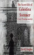 E-Book (epub) The Secret Life of Celestina Sommer - a very Victorian murder von David J. Vaughan