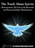E-Book (epub) Truth About Spirits: Reincarnation, The Cult of the Deceased and Paranormal Spirit Manifestations von My Ebook Publishing House