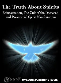 E-Book (epub) Truth About Spirits: Reincarnation, The Cult of the Deceased and Paranormal Spirit Manifestations von My Ebook Publishing House