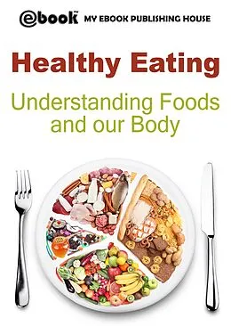 E-Book (epub) Healthy Eating: Understanding Foods and our Body von My Ebook Publishing House