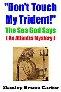 E-Book (epub) "Don't Touch My Trident!" The Sea God Says (An Atlantis Mystery) von Stanley Bruce Carter