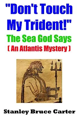 E-Book (epub) "Don't Touch My Trident!" The Sea God Says (An Atlantis Mystery) von Stanley Bruce Carter