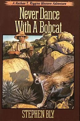 E-Book (epub) Never Dance With a Bobcat (The Nathan T. Riggins Western Adventure, #5) von Stephen Bly