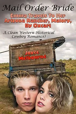 E-Book (epub) Mail Order Bride: Emma Travels To Her Arizona Rancher, Malory, By Oxcart (A Clean Western Historical Cowboy Romance) von Joyce Melbourne